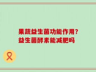 果蔬益生菌功能作用？益生菌酵素能减肥吗