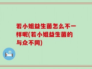 若小姐益生菌怎么不一样呢(若小姐益生菌的与众不同)