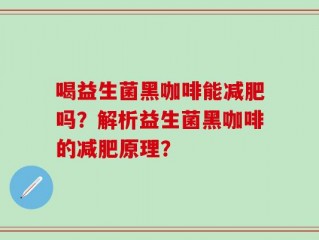 喝益生菌黑咖啡能减肥吗？解析益生菌黑咖啡的减肥原理？