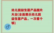 幼儿园益生菌产品图片大全(全面展示幼儿园益生菌产品，一次看个够)