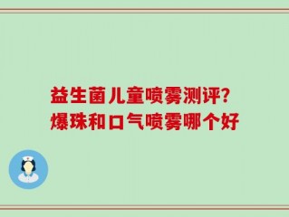 益生菌儿童喷雾测评？爆珠和口气喷雾哪个好