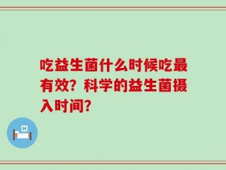 吃益生菌什么时候吃最有效？科学的益生菌摄入时间？