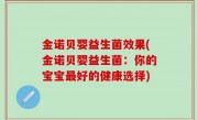 金诺贝婴益生菌效果(金诺贝婴益生菌：你的宝宝最好的健康选择)