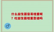 什么益生菌容易增重呢？吃益生菌增重靠谱吗