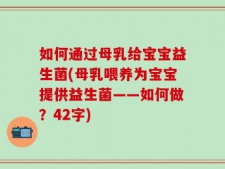如何通过母乳给宝宝益生菌(母乳喂养为宝宝提供益生菌——如何做？42字)