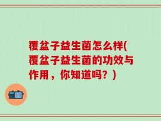覆盆子益生菌怎么样(覆盆子益生菌的功效与作用，你知道吗？)