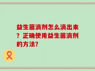 益生菌滴剂怎么滴出来？正确使用益生菌滴剂的方法？