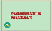 炸益生菌酸奶文案？酸奶的文案怎么写