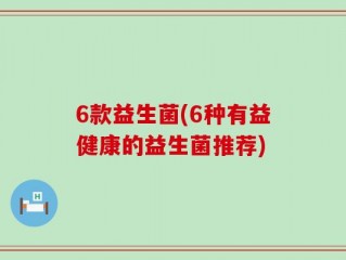 6款益生菌(6种有益健康的益生菌推荐)