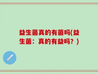 益生菌真的有菌吗(益生菌：真的有益吗？)