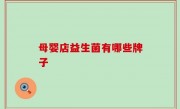 母婴店益生菌有哪些牌子