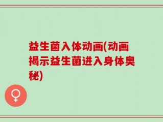 益生菌入体动画(动画揭示益生菌进入身体奥秘)