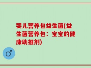 婴儿营养包益生菌(益生菌营养包：宝宝的健康助推剂)
