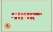 益生菌排行榜评测图片？益生菌十大排行