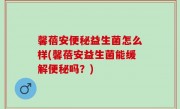 馨蓓安便秘益生菌怎么样(馨蓓安益生菌能缓解便秘吗？)