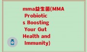 mma益生菌(MMA Probiotics Boosting Your Gut Health and Immunity)