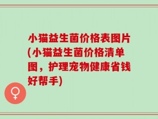 小猫益生菌价格表图片(小猫益生菌价格清单图，护理宠物健康省钱好帮手)