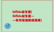 bifldo益生菌(Bifldo益生菌——有效增强肠道健康)