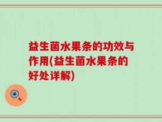 益生菌水果条的功效与作用(益生菌水果条的好处详解)