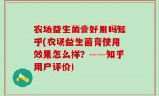 农场益生菌膏好用吗知乎(农场益生菌膏使用效果怎么样？——知乎用户评价)