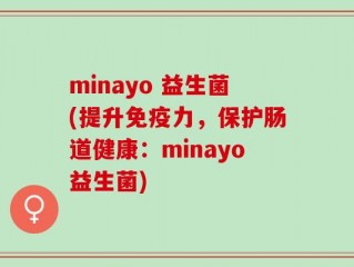 minayo 益生菌(提升免疫力，保护肠道健康：minayo益生菌)