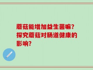 蘑菇能增加益生菌嘛？探究蘑菇对肠道健康的影响？