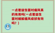 一点君益生菌对痛风真的有用吗(一点君益生菌对缓解痛风症状有效吗？)