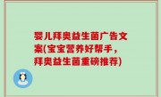 婴儿拜奥益生菌广告文案(宝宝营养好帮手，拜奥益生菌重磅推荐)