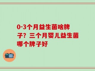 0-3个月益生菌啥牌子？三个月婴儿益生菌哪个牌子好