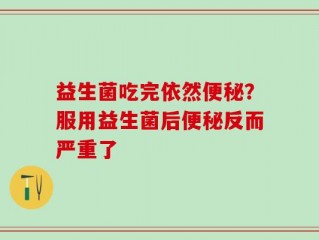 益生菌吃完依然便秘？服用益生菌后便秘反而严重了