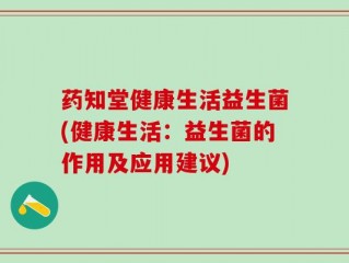 药知堂健康生活益生菌(健康生活：益生菌的作用及应用建议)