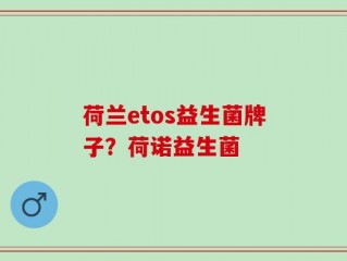 荷兰etos益生菌牌子？荷诺益生菌