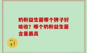 奶粉益生菌哪个牌子好吸收？哪个奶粉益生菌含量最高