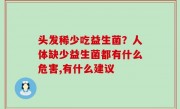 头发稀少吃益生菌？人体缺少益生菌都有什么危害,有什么建议