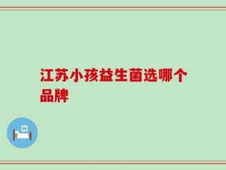 江苏小孩益生菌选哪个品牌