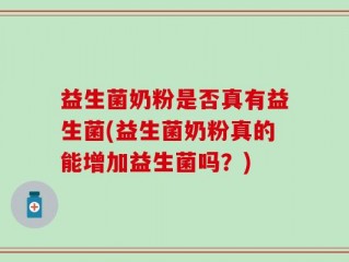 益生菌奶粉是否真有益生菌(益生菌奶粉真的能增加益生菌吗？)