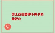 婴儿益生菌哪个牌子的最好吃