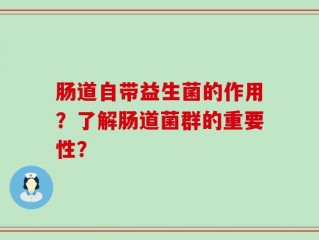 肠道自带益生菌的作用？了解肠道菌群的重要性？