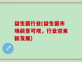 益生菌行业(益生菌市场前景可观，行业迎来新发展)