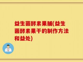 益生菌酵素果脯(益生菌酵素果干的制作方法和益处)