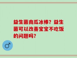益生菌南瓜冰棒？益生菌可以改善宝宝不吃饭的问题吗？