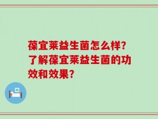 葆宜莱益生菌怎么样？了解葆宜莱益生菌的功效和效果？