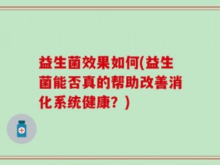 益生菌效果如何(益生菌能否真的帮助改善消化系统健康？)