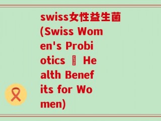 swiss女性益生菌(Swiss Women's Probiotics – Health Benefits for Women)