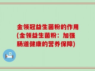 金领冠益生菌粉的作用(金领益生菌粉：加强肠道健康的营养保障)