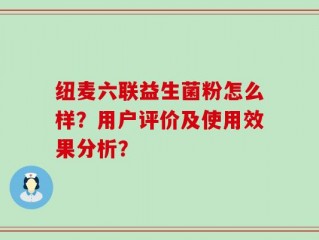 纽麦六联益生菌粉怎么样？用户评价及使用效果分析？