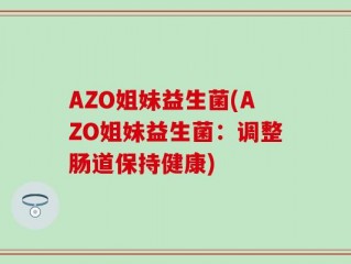 AZO姐妹益生菌(AZO姐妹益生菌：调整肠道保持健康)