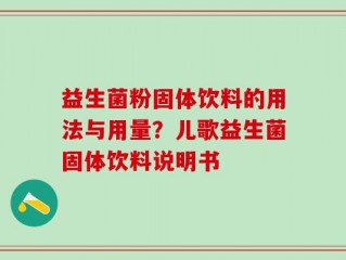 益生菌粉固体饮料的用法与用量？儿歌益生菌固体饮料说明书