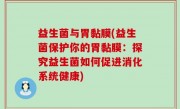 益生菌与胃黏膜(益生菌保护你的胃黏膜：探究益生菌如何促进消化系统健康)