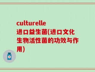 culturelle进口益生菌(进口文化生物活性菌的功效与作用)